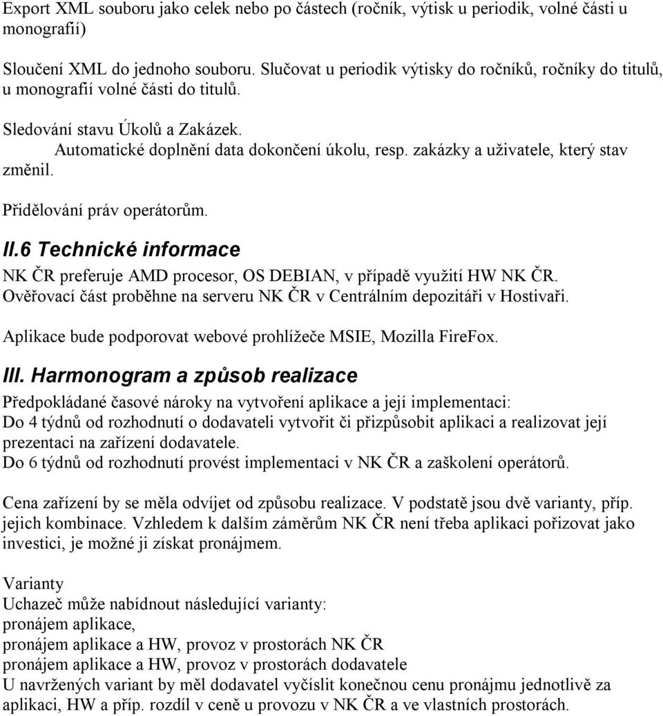 zakázky a uživatele, který stav změnil. Přidělování práv operátorům. II.6 Technické informace NK ČR preferuje AMD procesor, OS DEBIAN, v případě využití HW NK ČR.