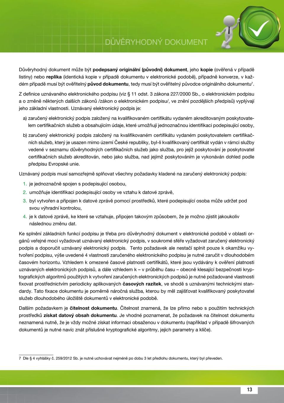 3 zákona 227/2000 Sb., o elektronickém podpisu a o změně některých dalších zákonů /zákon o elektronickém podpisu/, ve znění pozdějších předpisů) vyplývají jeho základní vlastnosti.