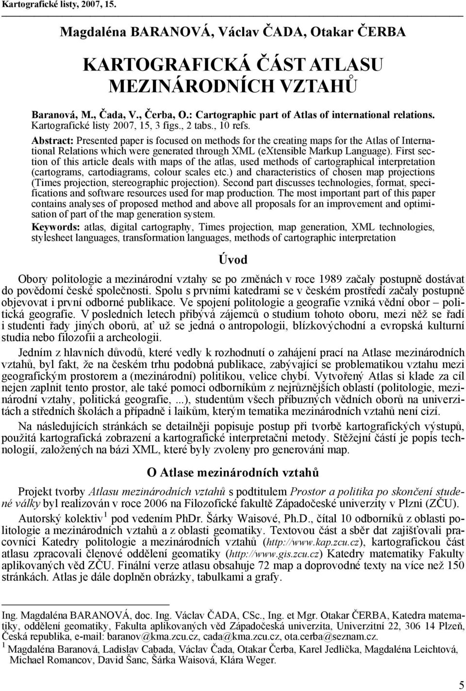 Abstract: Presented paper is focused on methods for the creating maps for the Atlas of International Relations which were generated through XML (extensible Markup Language).