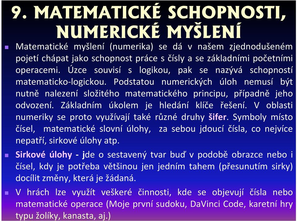 Základním úkolem je hledání klíče řešení. V oblasti numeriky se proto využívají také různé druhy šifer.