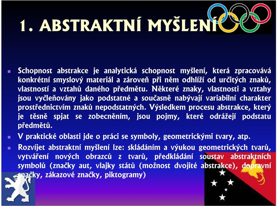 Výsledkem procesu abstrakce, který je těsně spjat se zobecněním, jsou pojmy, které odrážejí podstatu předmětů. V praktické oblasti jde o práci se symboly, geometrickými tvary, atp.