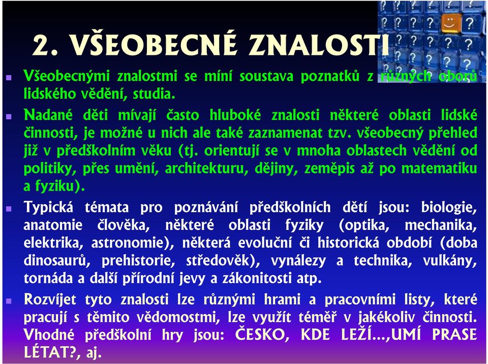 orientují se v mnoha oblastech vědění od politiky, přes umění, architekturu, dějiny, zeměpis až po matematiku a fyziku).