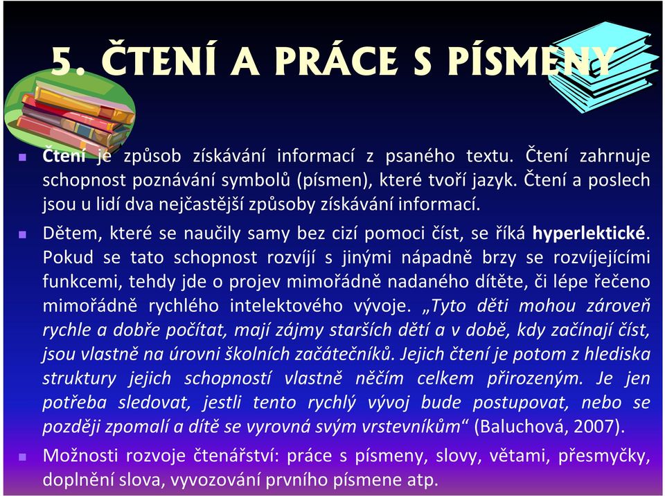 Pokud se tato schopnost rozvíjí s jinými nápadně brzy se rozvíjejícími funkcemi, tehdy jde o projev mimořádně nadaného dítěte, či lépe řečeno mimořádně rychlého intelektového vývoje.