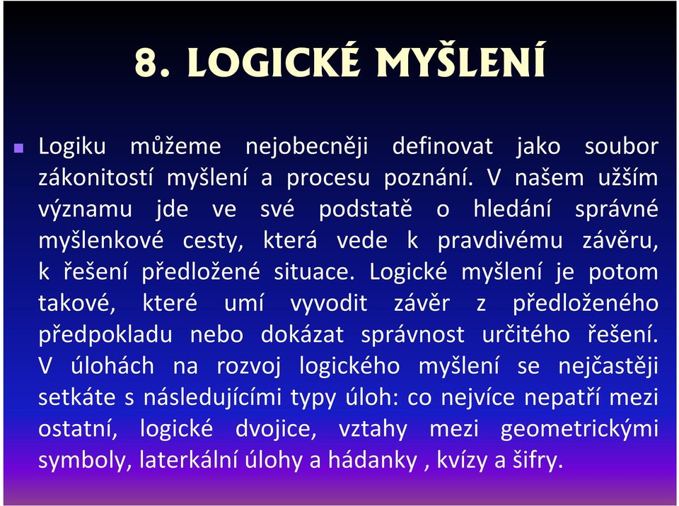 Logické myšlení je potom takové, které umí vyvodit závěr z předloženého předpokladu nebo dokázat správnost určitého řešení.