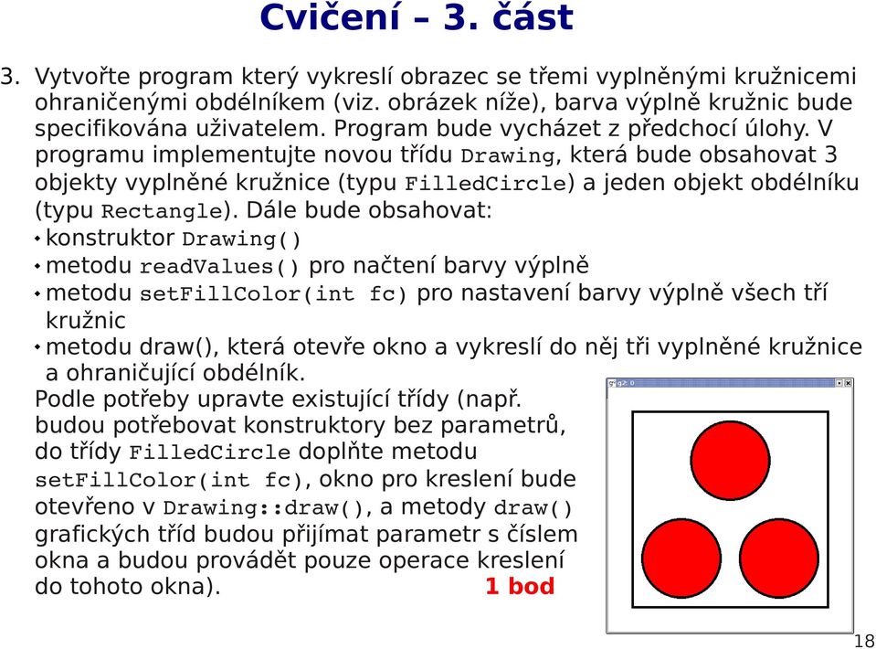 Dále bude obsahovat: konstruktor Drawing() metodu readvalues() pro načtení barvy výplně metodu setfillcolor(int fc) pro nastavení barvy výplně všech tří kružnic metodu draw(), která otevře okno a