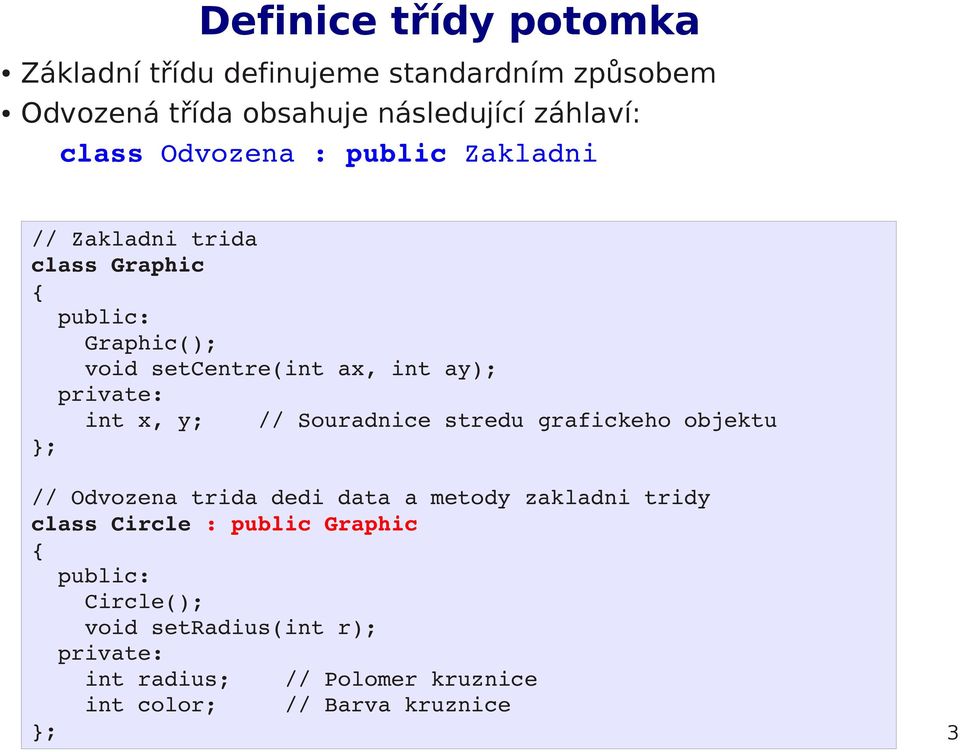 ay); int x, y; // Souradnice stredu grafickeho objektu // Odvozena trida dedi data a metody zakladni tridy class