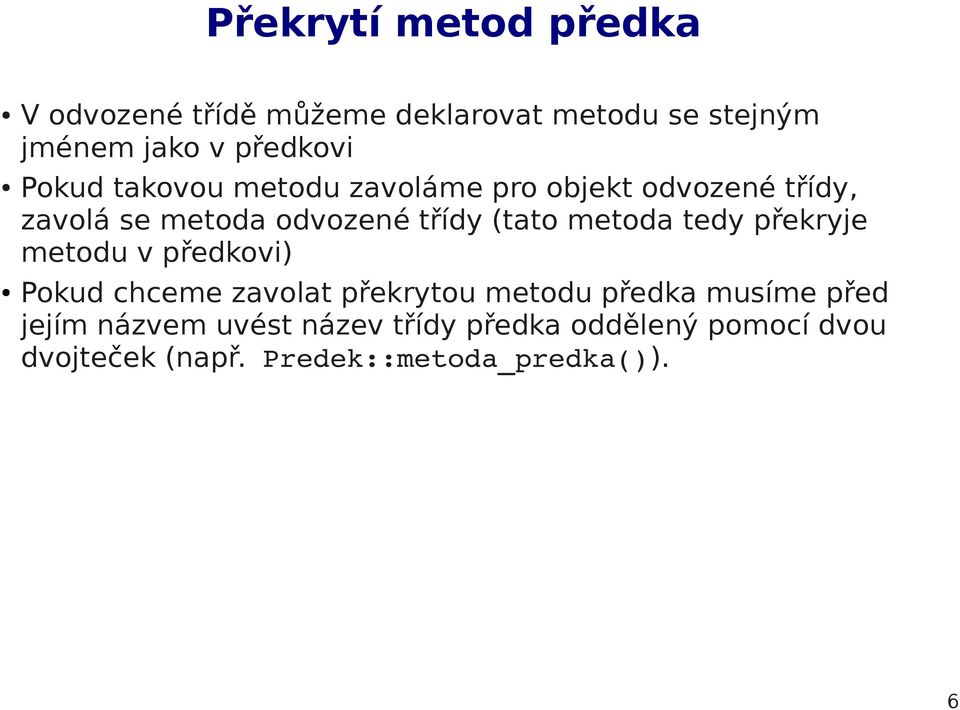 metoda tedy překryje metodu v předkovi) Pokud chceme zavolat překrytou metodu předka musíme před