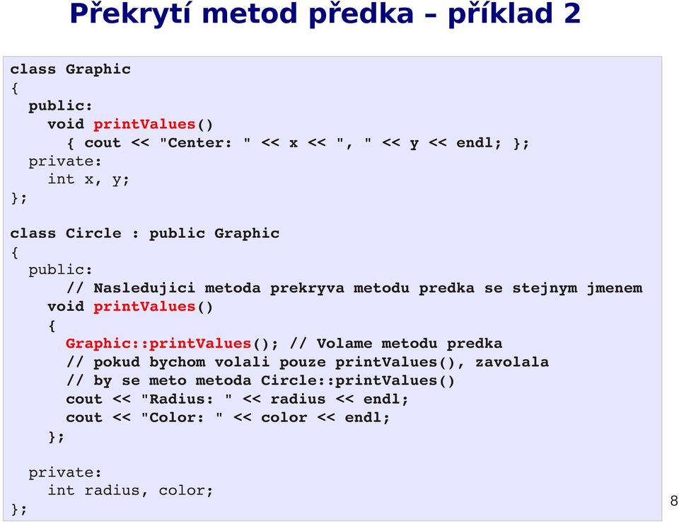 Graphic::printValues(); // Volame metodu predka // pokud bychom volali pouze printvalues(), zavolala // by se meto