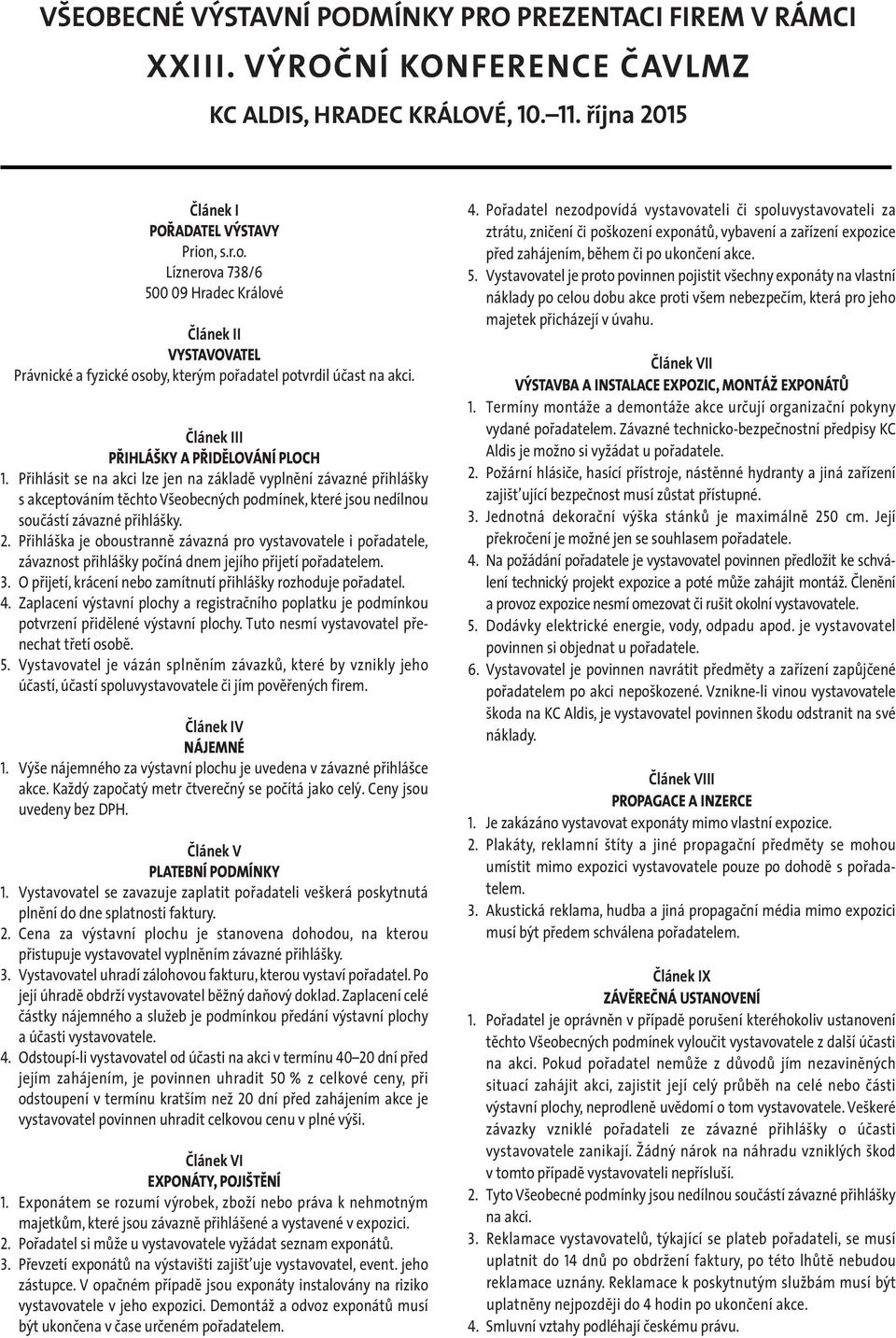 Přihlásit se na akci lze jen na základě vyplnění závazné přihlášky s akceptováním těchto Všeobecných podmínek, které jsou nedílnou součástí závazné přihlášky. 2.