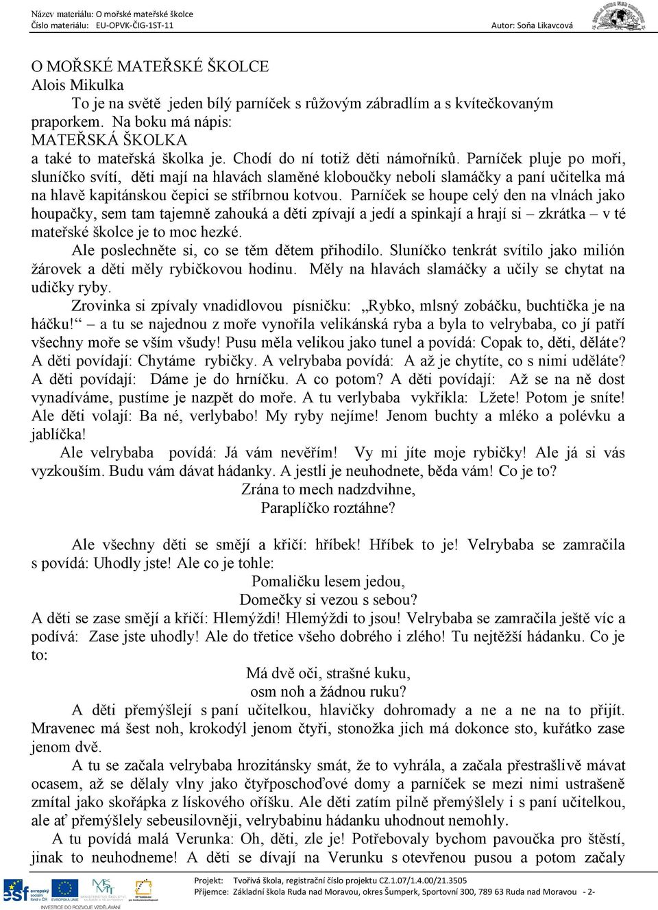 Parníček se houpe celý den na vlnách jako houpačky, sem tam tajemně zahouká a děti zpívají a jedí a spinkají a hrají si zkrátka v té mateřské školce je to moc hezké.