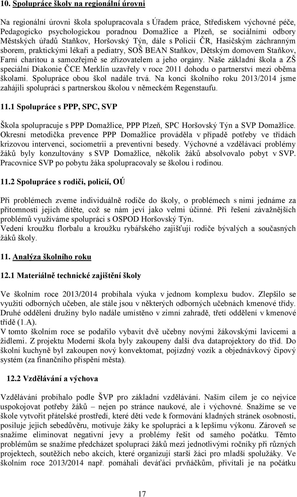 zřizovatelem a jeho orgány. Naše základní škola a ZŠ speciální Diakonie ČCE Merklín uzavřely v roce 211 dohodu o partnerství mezi oběma školami. Spolupráce obou škol nadále trvá.