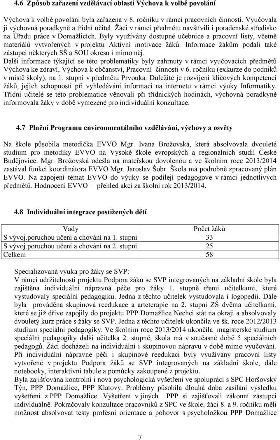 Informace žákům podali také zástupci některých SŠ a SOU okresu i mimo něj.