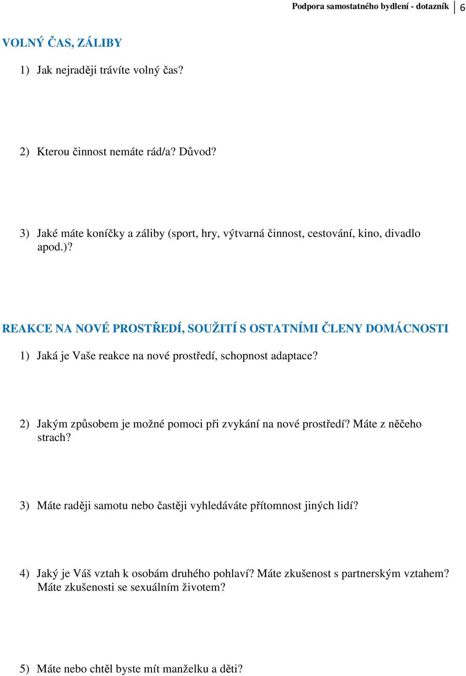 2) Jakým způsobem je možné pomoci při zvykání na nové prostředí? Máte z něčeho strach? 3) Máte raději samotu nebo častěji vyhledáváte přítomnost jiných lidí?