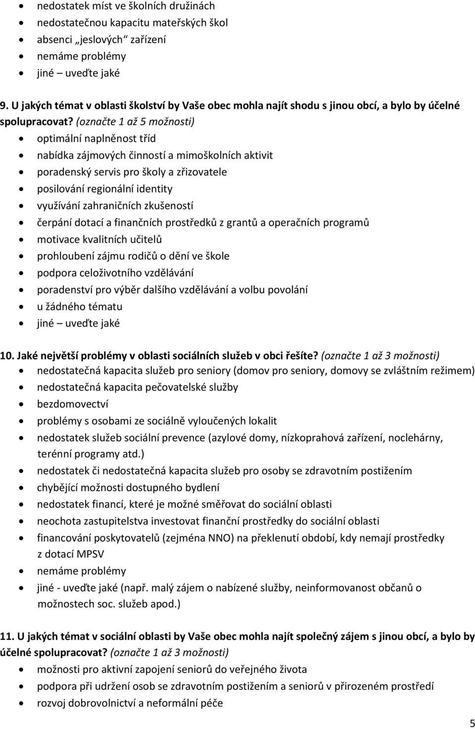 (označte 1 až 5 možnosti) optimální naplněnost tříd nabídka zájmových činností a mimoškolních aktivit poradenský servis pro školy a zřizovatele posilování regionální identity využívání zahraničních