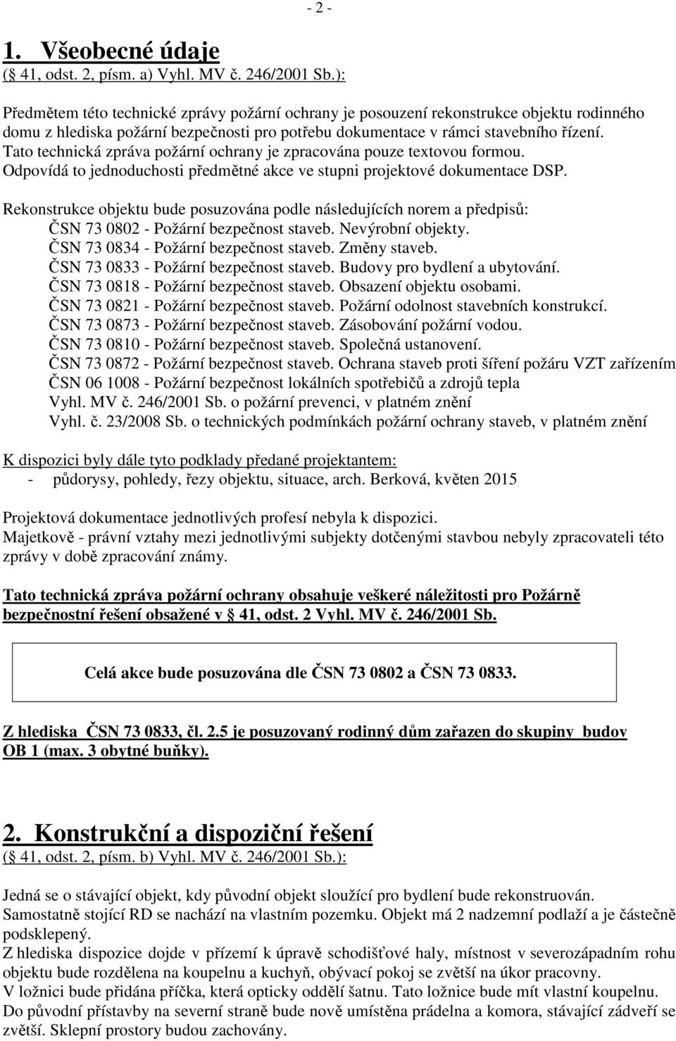 Tato technická zpráva požární ochrany je zpracována pouze textovou formou. Odpovídá to jednoduchosti předmětné akce ve stupni projektové dokumentace DSP.