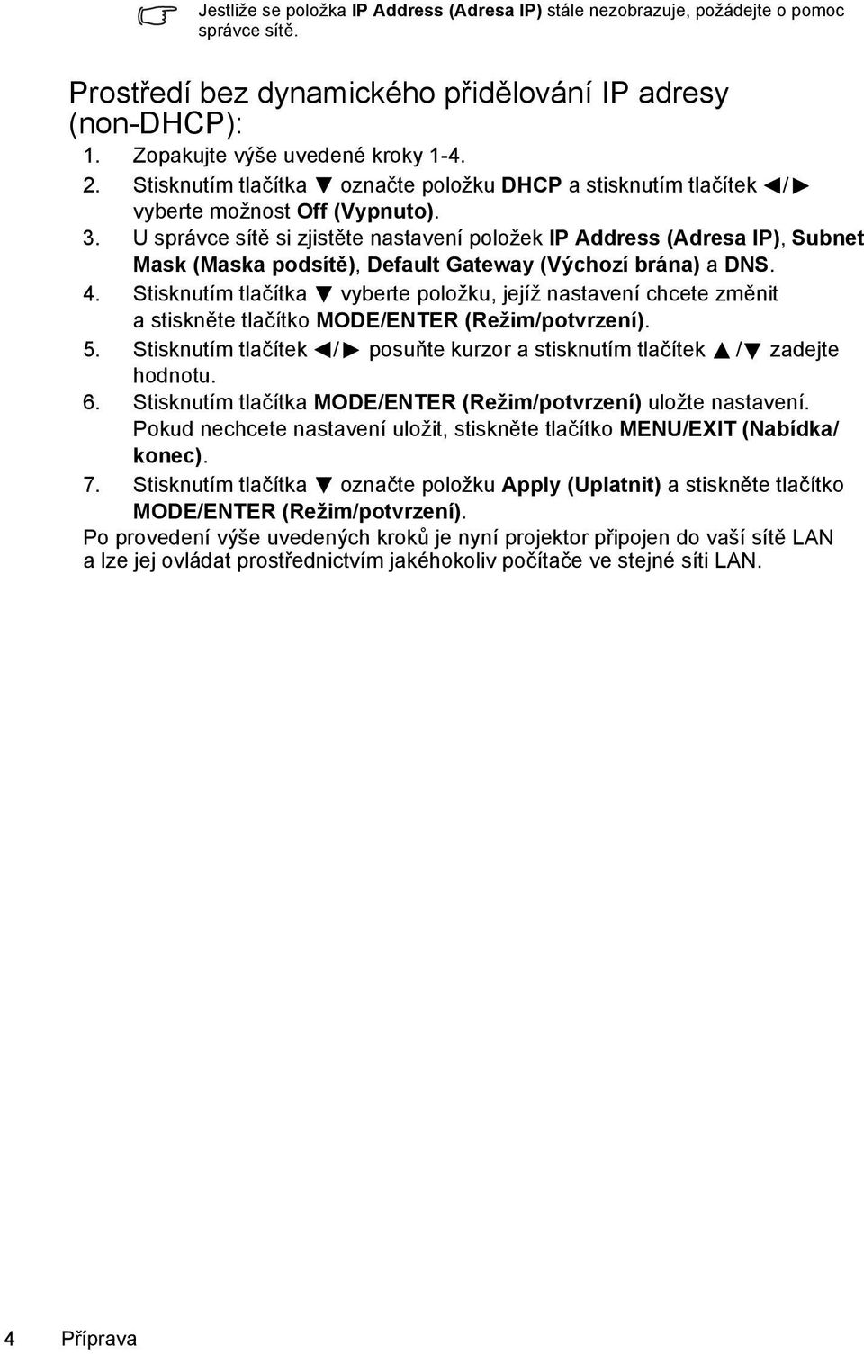 U správce sítě si zjistěte nastavení položek IP Address (Adresa IP), Subnet Mask (Maska podsítě), Default Gateway (Výchozí brána) a DNS. 4.