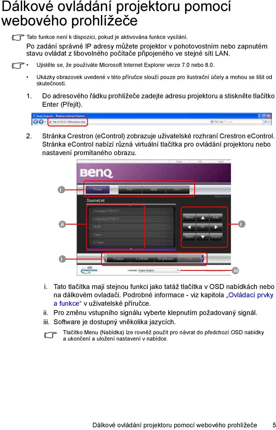 Ujistěte se, že používáte Microsoft Internet Explorer verze 7.0 nebo 8.0. Ukázky obrazovek uvedené v této příručce slouží pouze pro ilustrační účely a mohou se lišit od skutečnosti. 1.