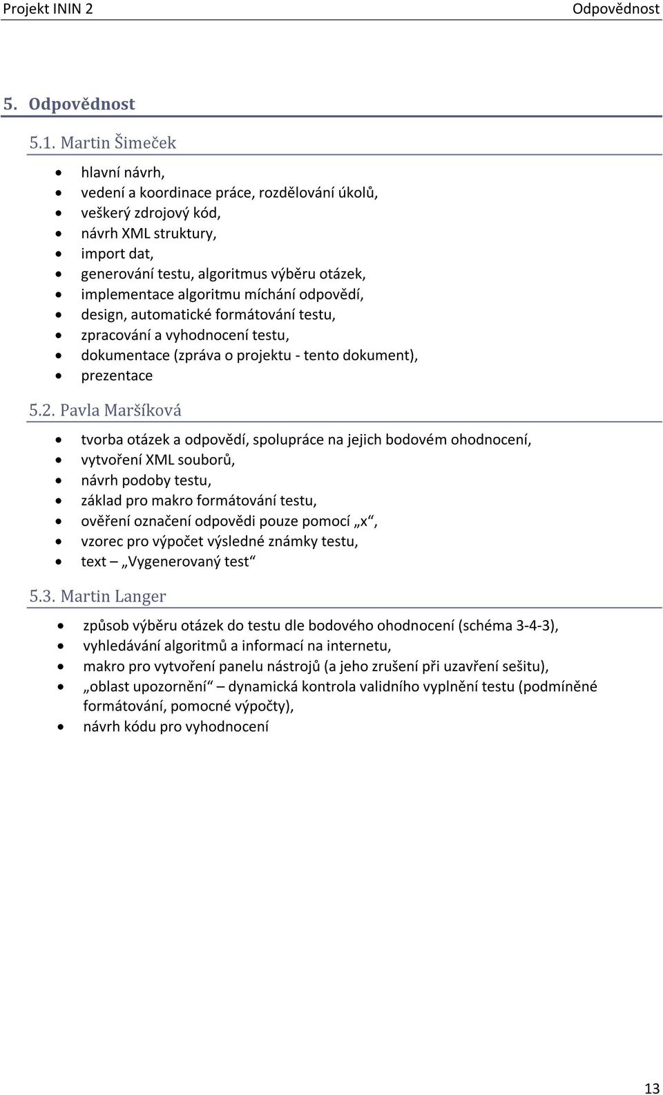 míchání odpovědí, design, automatické formátování testu, zpracování a vyhodnocení testu, dokumentace (zpráva o projektu - tento dokument), prezentace 5.2.