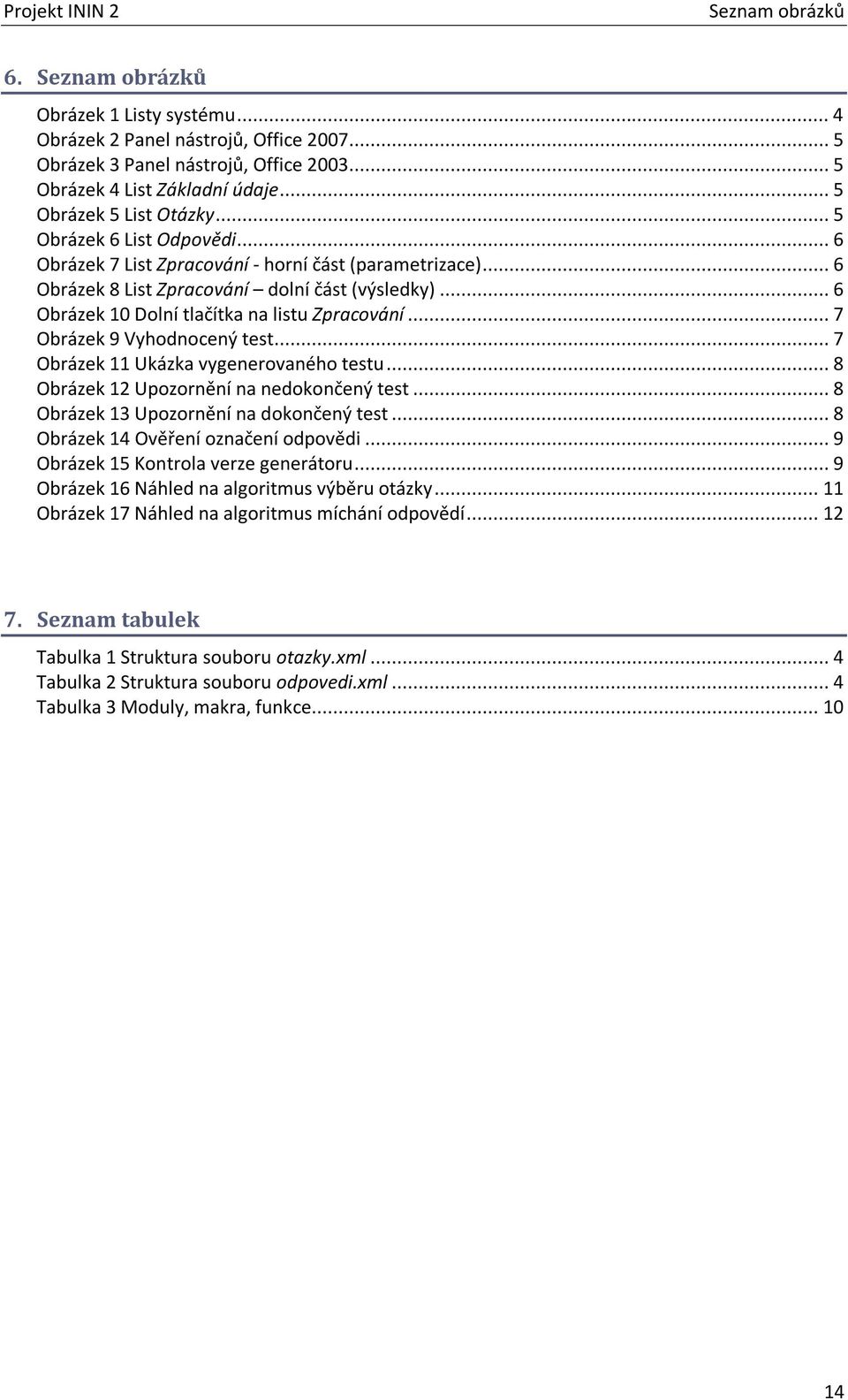 .. 6 Obrázek 10 Dolní tlačítka na listu Zpracování... 7 Obrázek 9 Vyhodnocený test... 7 Obrázek 11 Ukázka vygenerovaného testu... 8 Obrázek 12 Upozornění na nedokončený test.