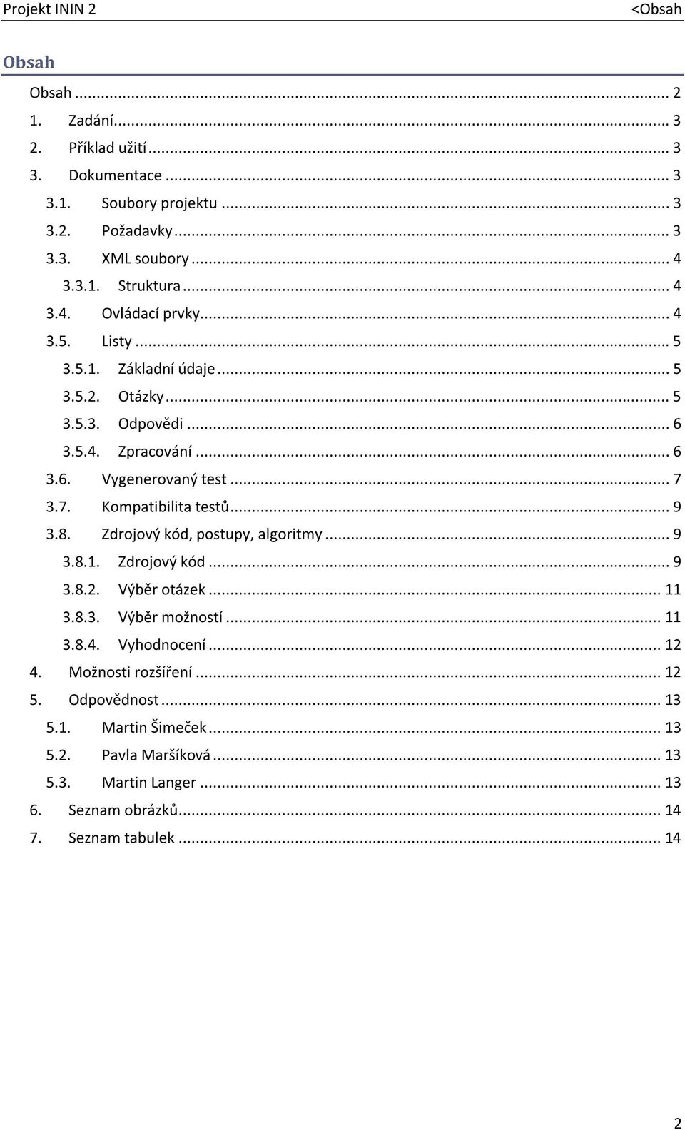 .. 9 3.8. Zdrojový kód, postupy, algoritmy... 9 3.8.1. Zdrojový kód... 9 3.8.2. Výběr otázek... 11 3.8.3. Výběr možností... 11 3.8.4. Vyhodnocení... 12 4.