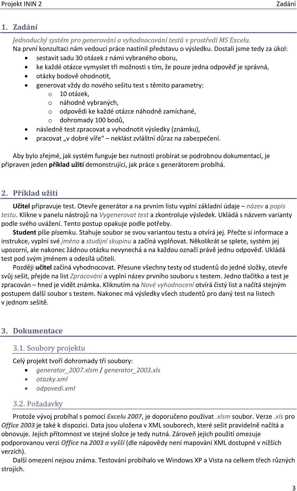 nového sešitu test s těmito parametry: o 10 otázek, o náhodně vybraných, o odpovědi ke každé otázce náhodně zamíchané, o dohromady 100 bodů, následně test zpracovat a vyhodnotit výsledky (známku),