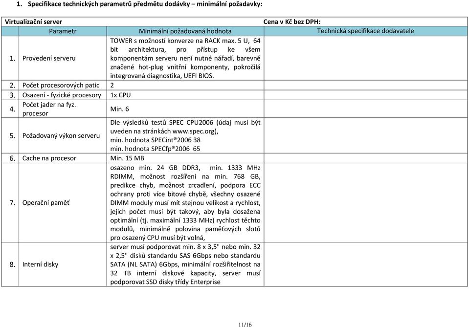 Provedení serveru komponentám serveru není nutné nářadí, barevně značené hot-plug vnitřní komponenty, pokročilá integrovaná diagnostika, UEFI BIOS. 2. Počet procesorových patic 2 3.