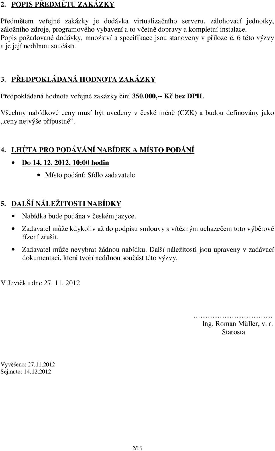 000,-- Kč bez DPH. Všechny nabídkové ceny musí být uvedeny v české měně (CZK) a budou definovány jako ceny nejvýše přípustné. 4. LHŮTA PRO PODÁVÁNÍ NABÍDEK A MÍSTO PODÁNÍ Do 14. 12.