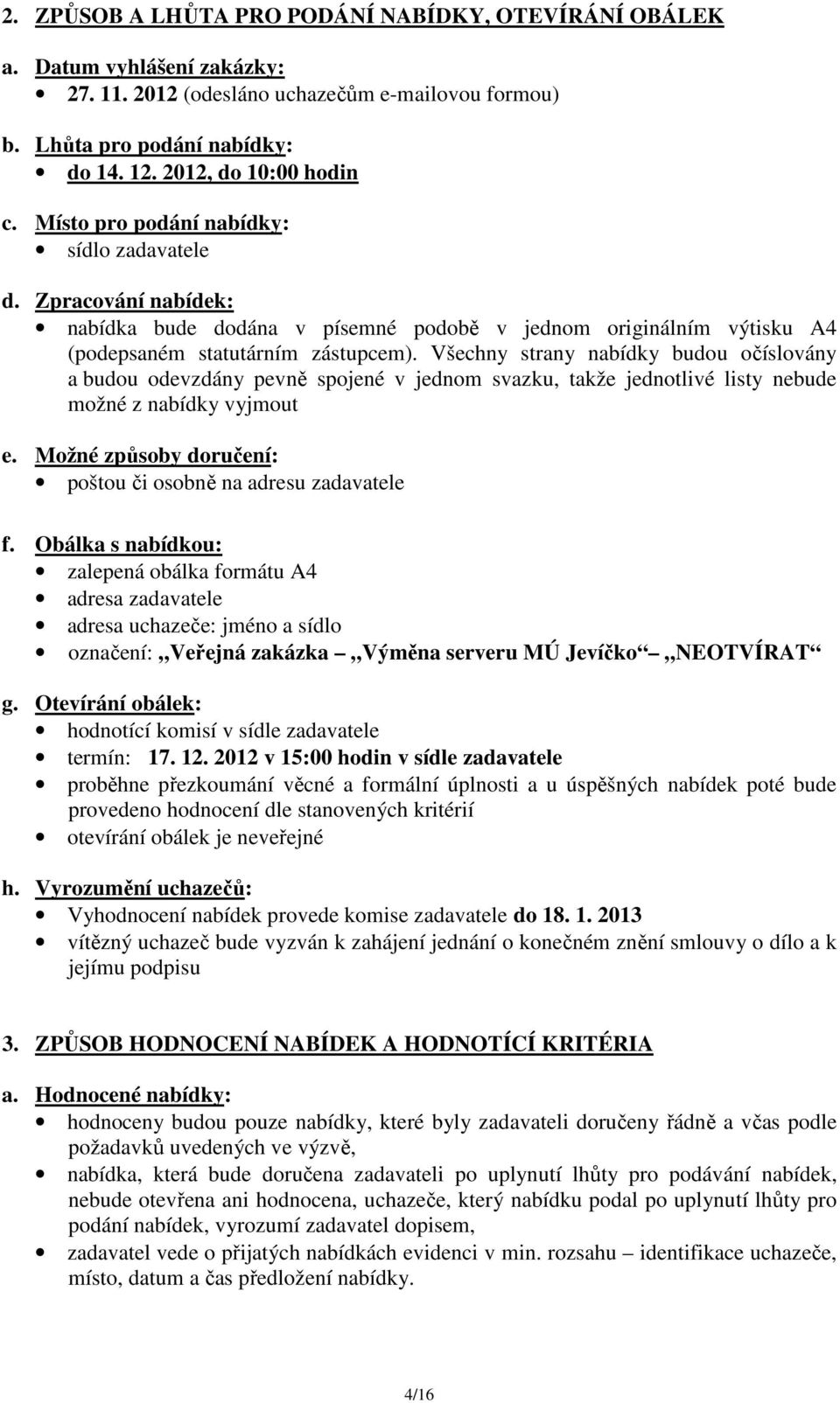 Všechny strany nabídky budou očíslovány a budou odevzdány pevně spojené v jednom svazku, takže jednotlivé listy nebude možné z nabídky vyjmout e.