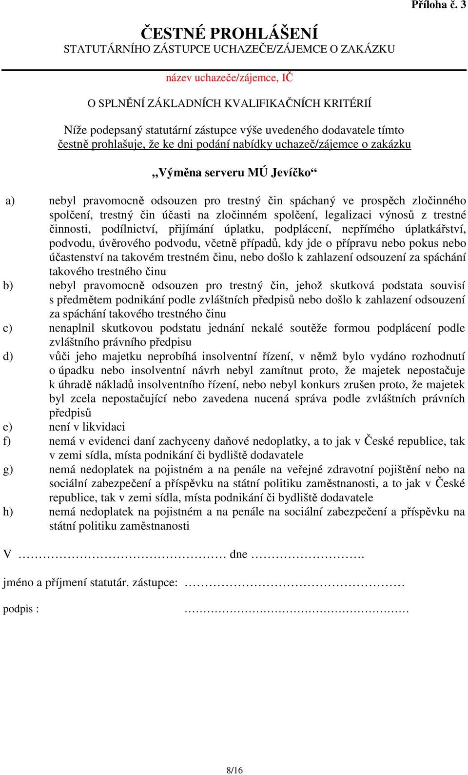 dodavatele tímto čestně prohlašuje, že ke dni podání nabídky uchazeč/zájemce o zakázku Výměna serveru MÚ Jevíčko a) nebyl pravomocně odsouzen pro trestný čin spáchaný ve prospěch zločinného spolčení,