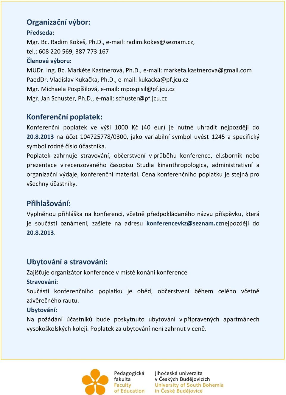 8.2013 na účet 104725778/0300, jako variabilní symbol uvést 1245 a specifický symbol rodné číslo účastníka. Poplatek zahrnuje stravování, občerstvení v průběhu konference, el.