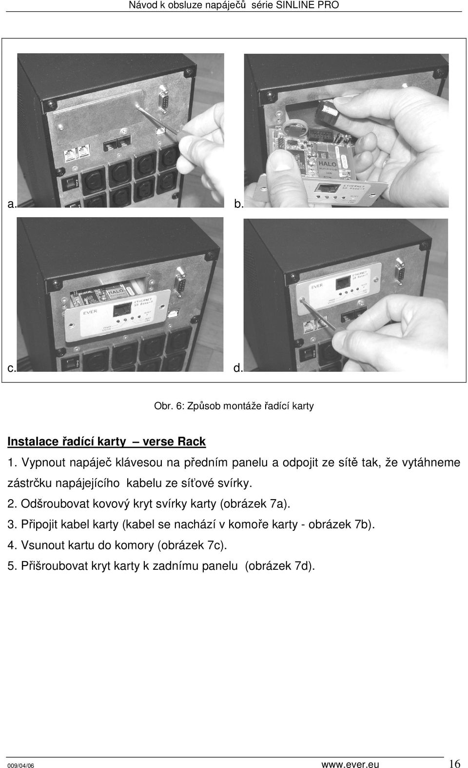 síťové svírky. 2. Odšroubovat kovový kryt svírky karty (obrázek 7a). 3.