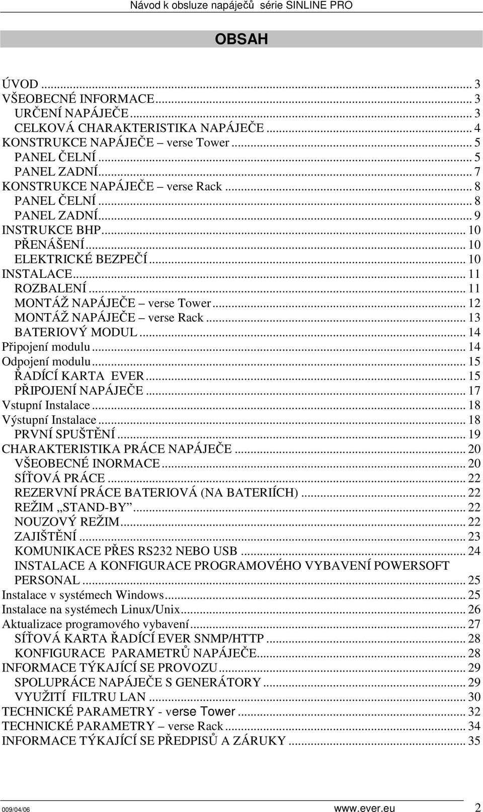 .. 13 BATERIOVÝ MODUL... 14 Připojení modulu... 14 Odpojení modulu... 15 ŘADÍCÍ KARTA EVER... 15 PŘIPOJENÍ NAPÁJEČE... 17 Vstupní Instalace... 18 Výstupní Instalace... 18 PRVNÍ SPUŠTĚNÍ.