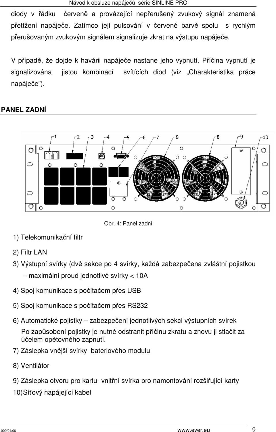 Příčina vypnutí je signalizována jistou kombinací svítících diod (viz Charakteristika práce napáječe ). PANEL ZADNÍ 1) Telekomunikační filtr 2) Filtr LAN Obr.