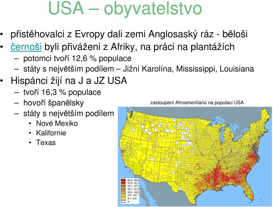 Karolína, Mississippi, Louisiana Hispánci žijí na J a JZ USA tvoří 16,3 % populace hovoří