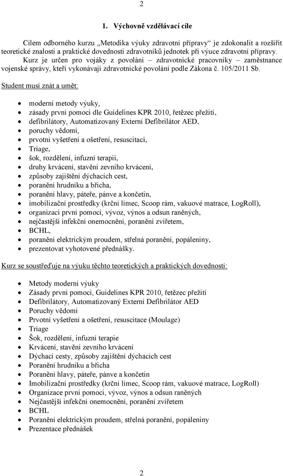 Student musí znát a umět: moderní metody výuky, zásady první pomoci dle Guidelines KPR 2010, řetězec přežití, defibrilátory, Automatizovaný Externí Defibrilátor AED, poruchy vědomí, prvotní vyšetření