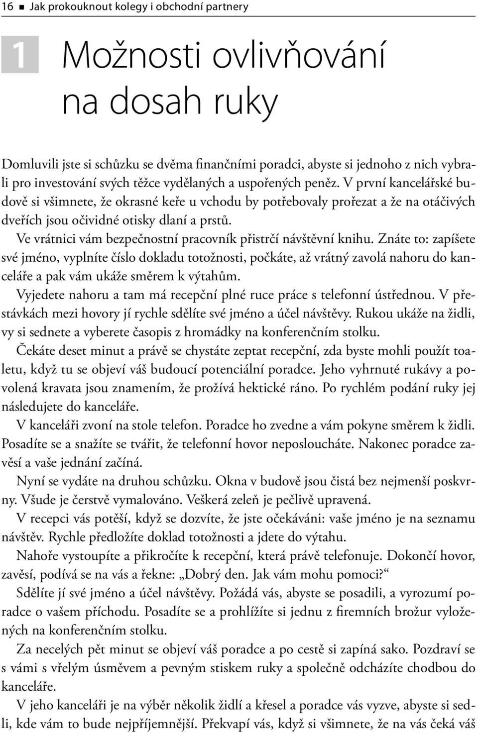 V první kancelářské budově si všimnete, že okrasné keře u vchodu by potřebovaly prořezat a že na otáčivých dveřích jsou očividné otisky dlaní a prstů.