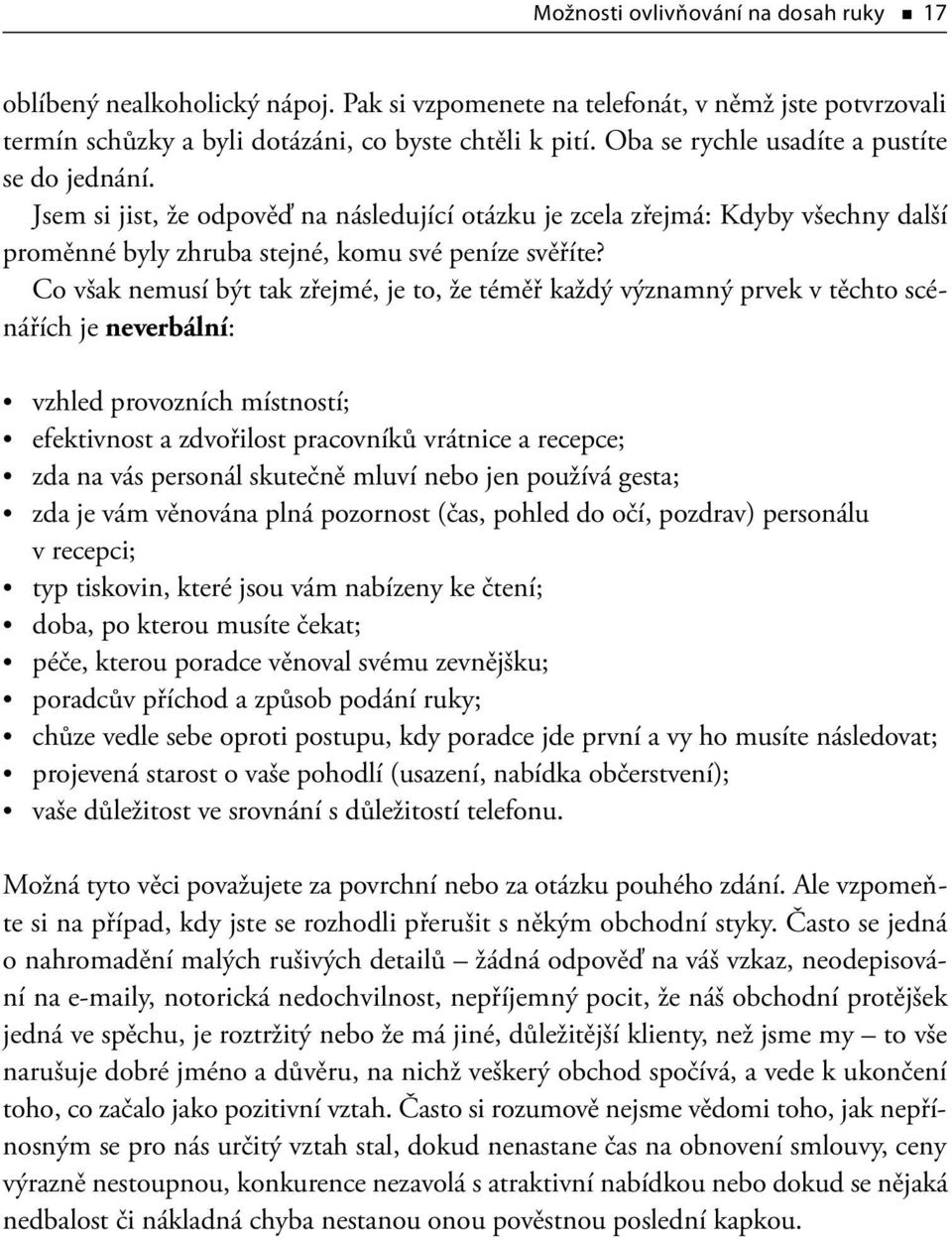 Co však nemusí být tak zřejmé, je to, že téměř každý významný prvek v těchto scénářích je neverbální: vzhled provozních místností; efektivnost a zdvořilost pracovníků vrátnice a recepce; zda na vás