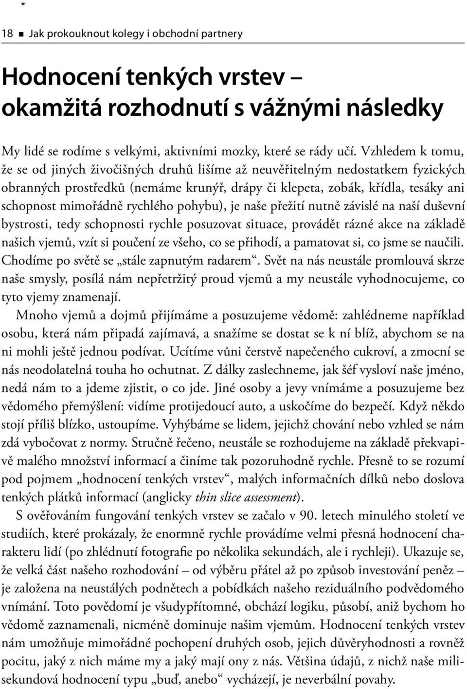 rychlého pohybu), je naše přežití nutně závislé na naší duševní bystrosti, tedy schopnosti rychle posuzovat situace, provádět rázné akce na základě našich vjemů, vzít si poučení ze všeho, co se