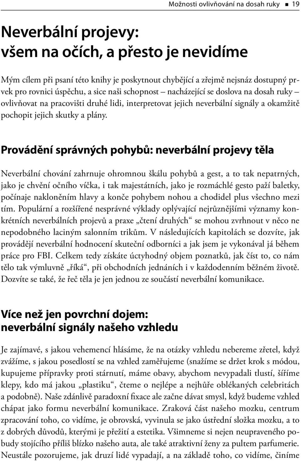 Provádění správných pohybů: neverbální projevy těla Neverbální chování zahrnuje ohromnou škálu pohybů a gest, a to tak nepatrných, jako je chvění očního víčka, i tak majestátních, jako je rozmáchlé