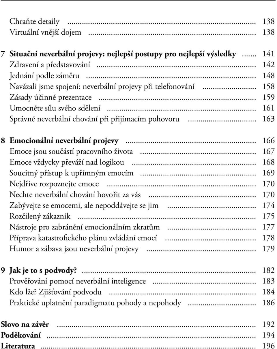 .. 163 8 Emocionální neverbální projevy... 166 Emoce jsou součástí pracovního života... 167 Emoce vždycky převáží nad logikou... 168 Soucitný přístup k upřímným emocím... 169 Nejdříve rozpoznejte emoce.