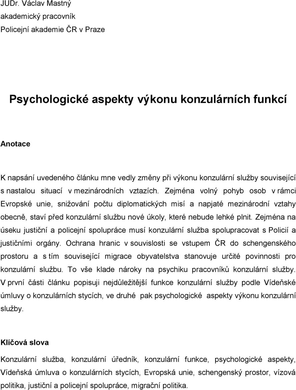 Zejména volný pohyb osob v rámci Evropské unie, snižování počtu diplomatických misí a napjaté mezinárodní vztahy obecně, staví před konzulární službu nové úkoly, které nebude lehké plnit.