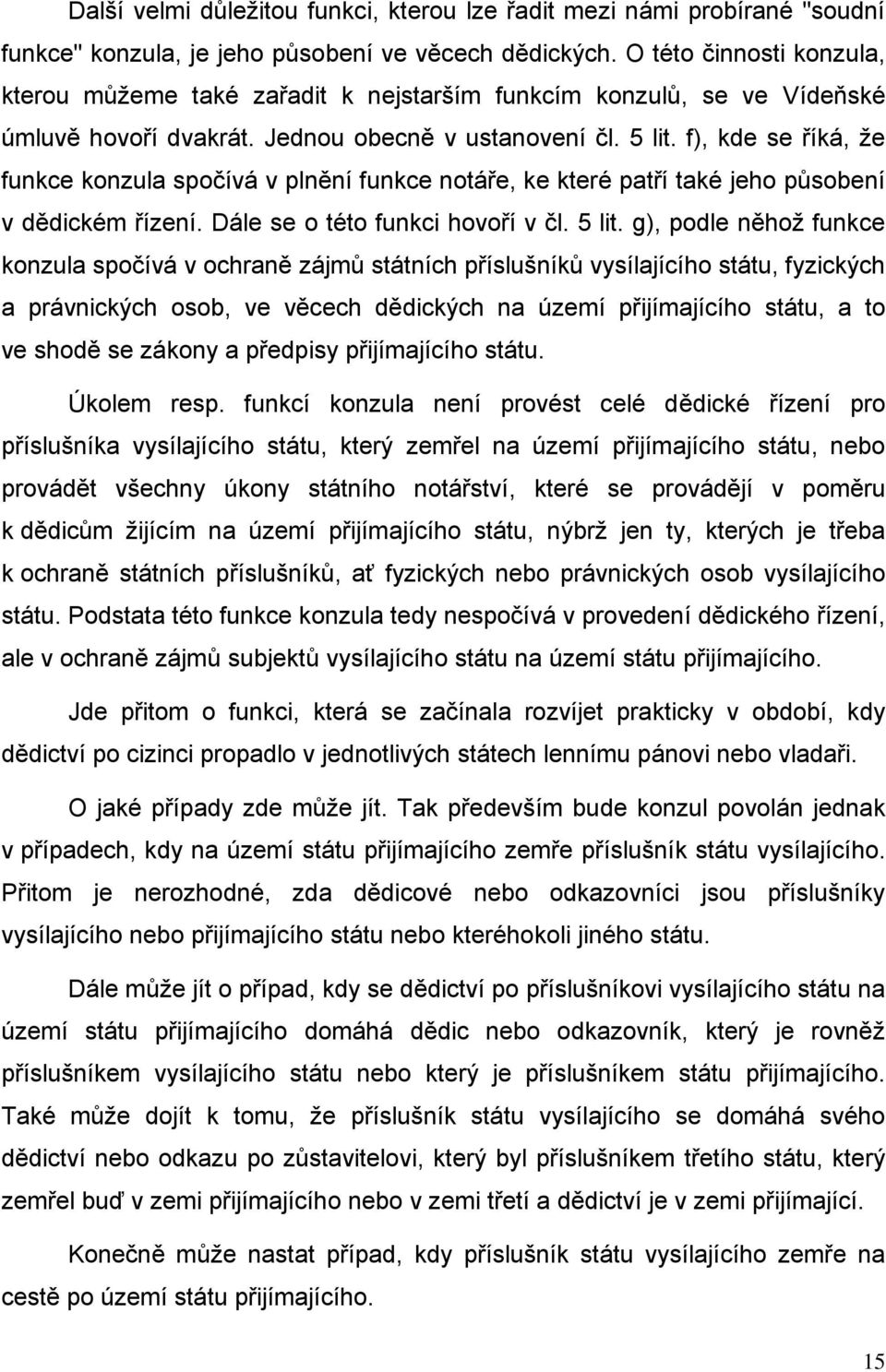 f), kde se říká, že funkce konzula spočívá v plnění funkce notáře, ke které patří také jeho působení v dědickém řízení. Dále se o této funkci hovoří v čl. 5 lit.