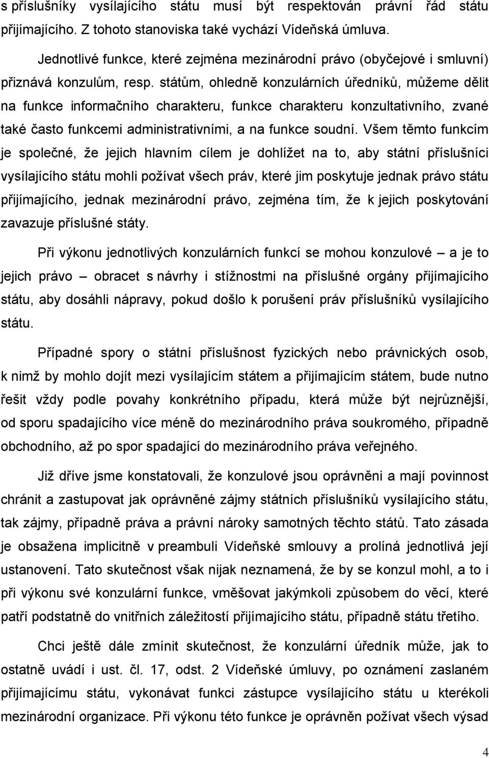 státům, ohledně konzulárních úředníků, můžeme dělit na funkce informačního charakteru, funkce charakteru konzultativního, zvané také často funkcemi administrativními, a na funkce soudní.