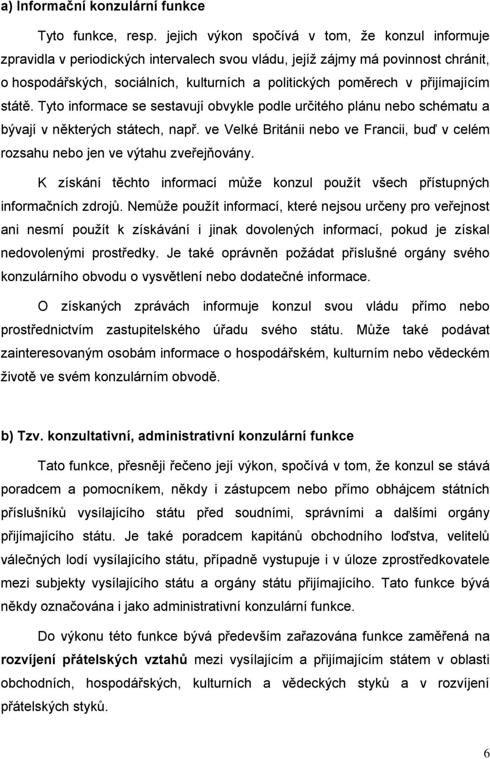 přijímajícím státě. Tyto informace se sestavují obvykle podle určitého plánu nebo schématu a bývají v některých státech, např.