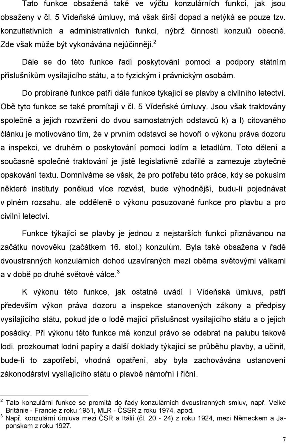 2 Dále se do této funkce řadí poskytování pomoci a podpory státním příslušníkům vysílajícího státu, a to fyzickým i právnickým osobám.