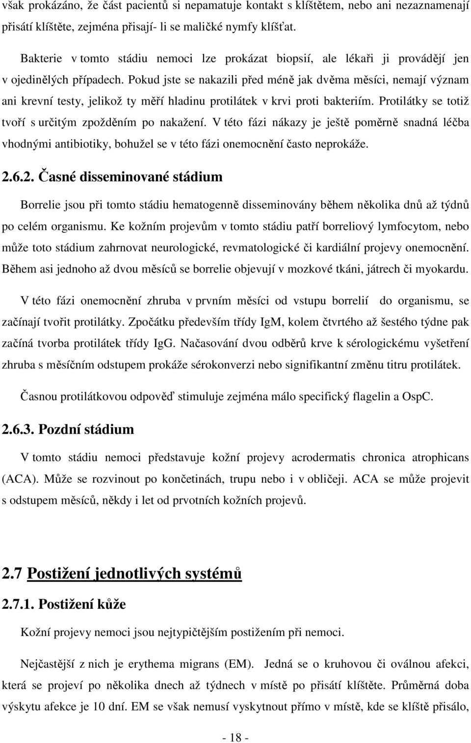 Pokud jste se nakazili před méně jak dvěma měsíci, nemají význam ani krevní testy, jelikož ty měří hladinu protilátek v krvi proti bakteriím. Protilátky se totiž tvoří s určitým zpožděním po nakažení.