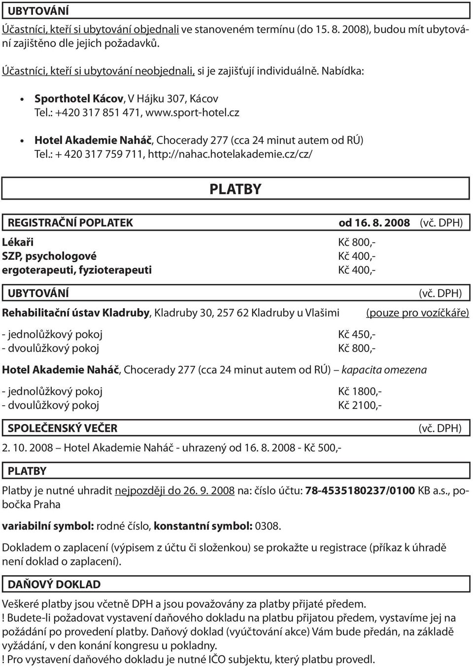 cz Hotel Akademie Naháč, Chocerady 277 (cca 24 minut autem od RÚ) Tel.: + 420 317 759 711, http://nahac.hotelakademie.cz/cz/ PLATBY REGISTRAČNÍ POPLATEK od 16. 8. 2008 (vč.