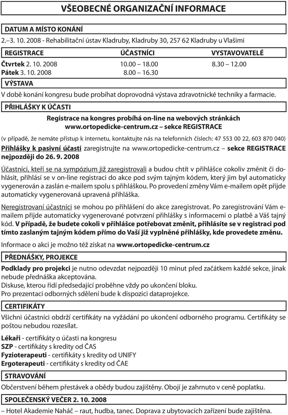 PŘIHLÁŠKY K ÚČASTI Registrace na kongres probíhá on-line na webových stránkách www.ortopedicke-centrum.