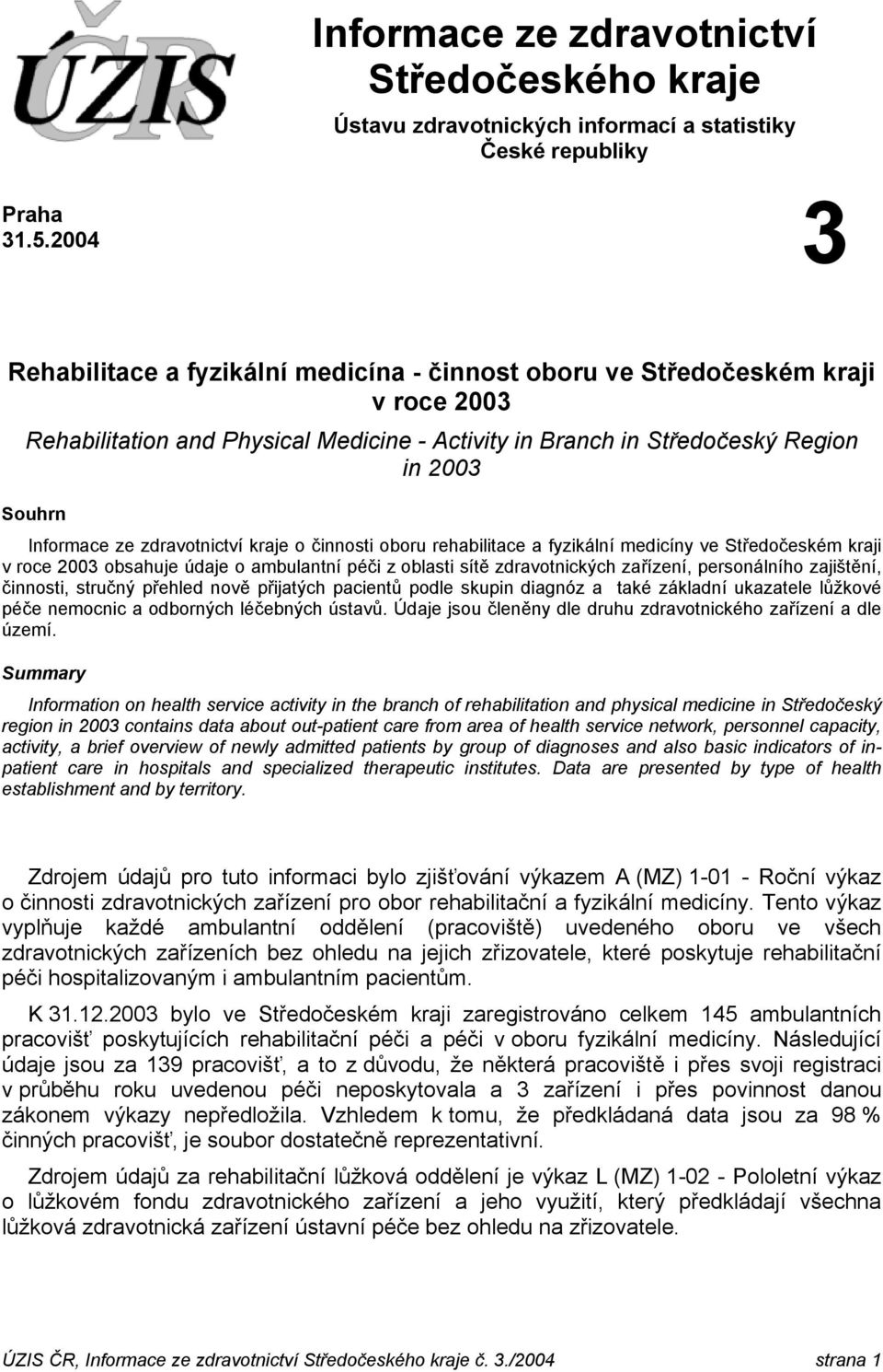 zdravotnictví kraje o činnosti oboru rehabilitace a fyzikální medicíny ve Středočeském kraji v roce 2003 obsahuje údaje o ambulantní péči z oblasti sítě zdravotnických zařízení, personálního