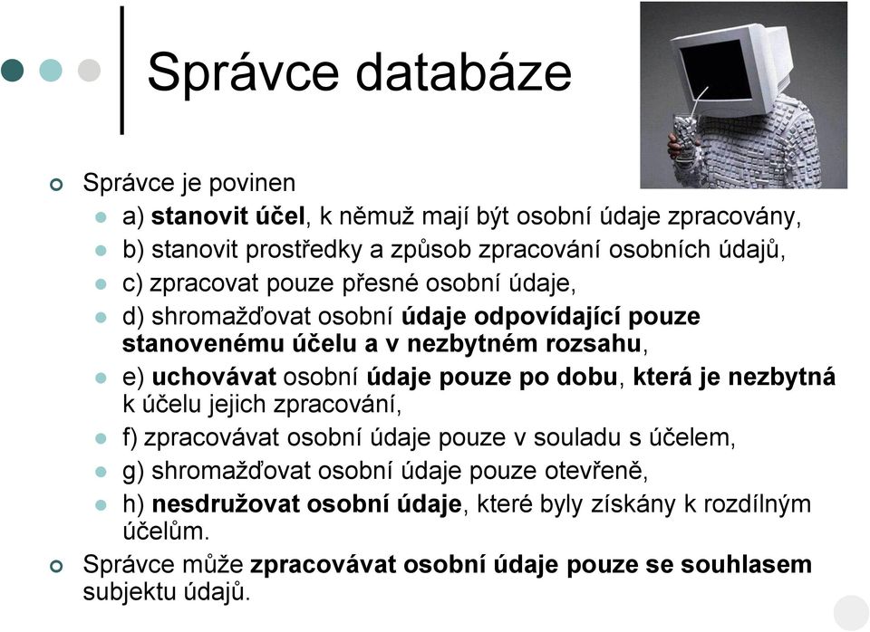 osobní údaje pouze po dobu, která je nezbytná k účelu jejich zpracování, f) zpracovávat osobní údaje pouze v souladu s účelem, g) shromažďovat osobní